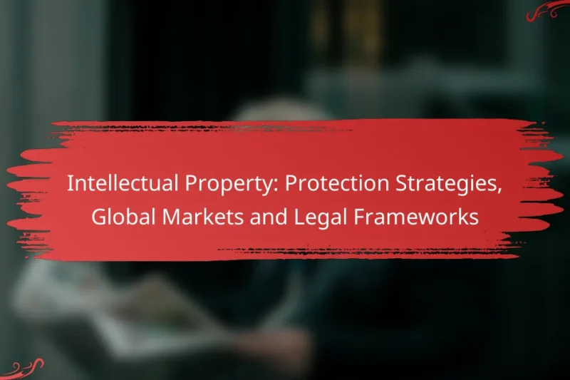 Intellectual Property: Protection Strategies, Global Markets and Legal Frameworks