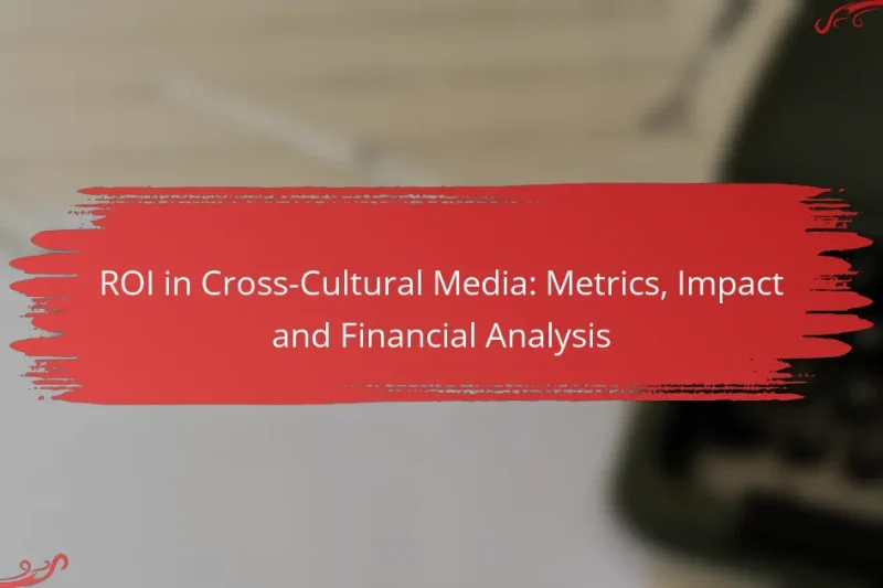 ROI in Cross-Cultural Media: Metrics, Impact and Financial Analysis