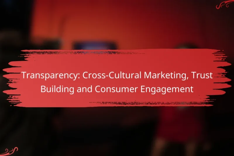Transparency: Cross-Cultural Marketing, Trust Building and Consumer Engagement