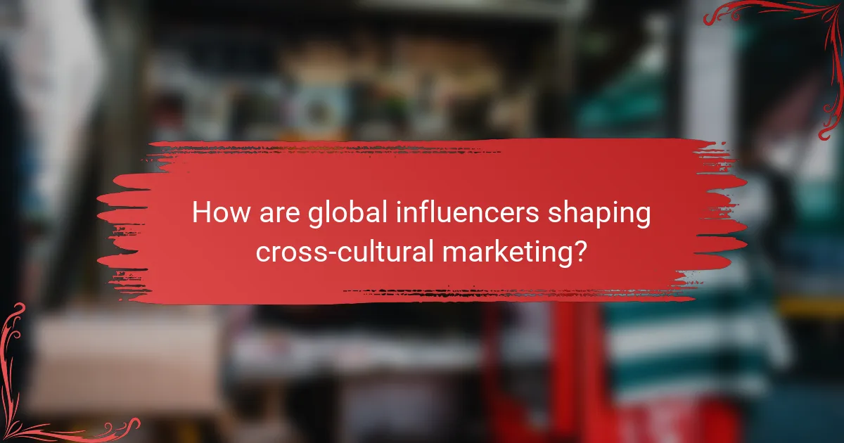 How are global influencers shaping cross-cultural marketing?
