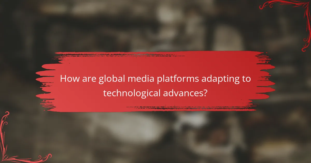 How are global media platforms adapting to technological advances?