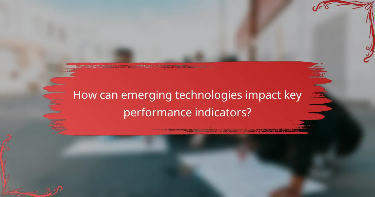 How can emerging technologies impact key performance indicators?