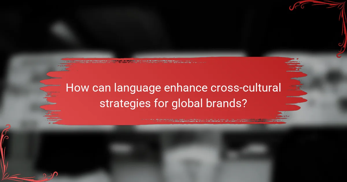 How can language enhance cross-cultural strategies for global brands?