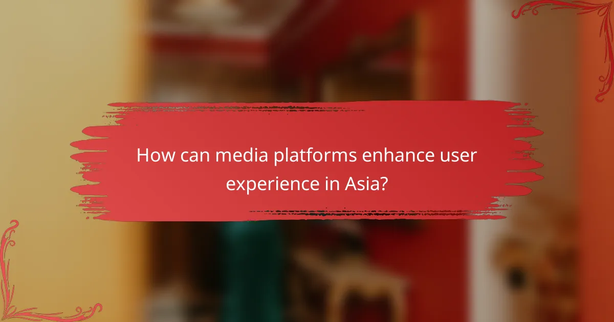 How can media platforms enhance user experience in Asia?