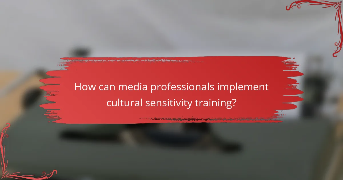 How can media professionals implement cultural sensitivity training?