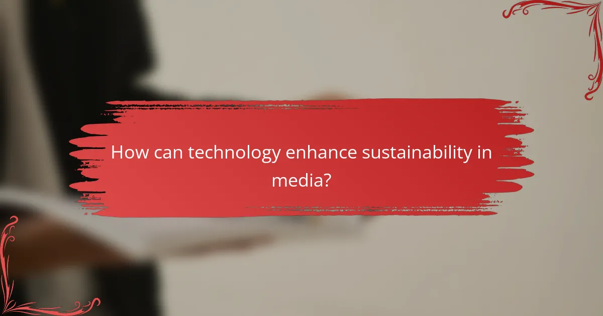 How can technology enhance sustainability in media?