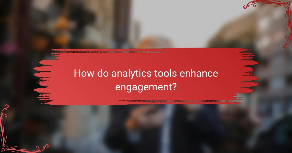 How do analytics tools enhance engagement?