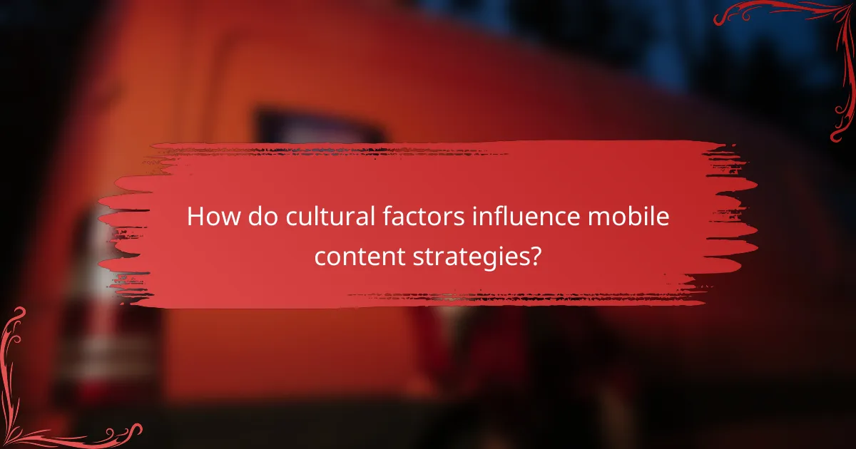 How do cultural factors influence mobile content strategies?