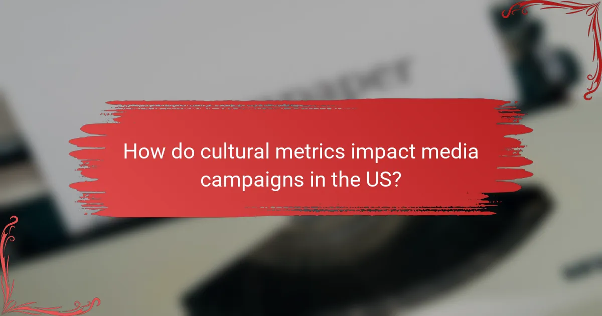 How do cultural metrics impact media campaigns in the US?