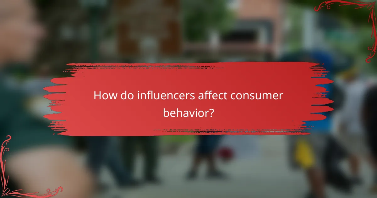 How do influencers affect consumer behavior?