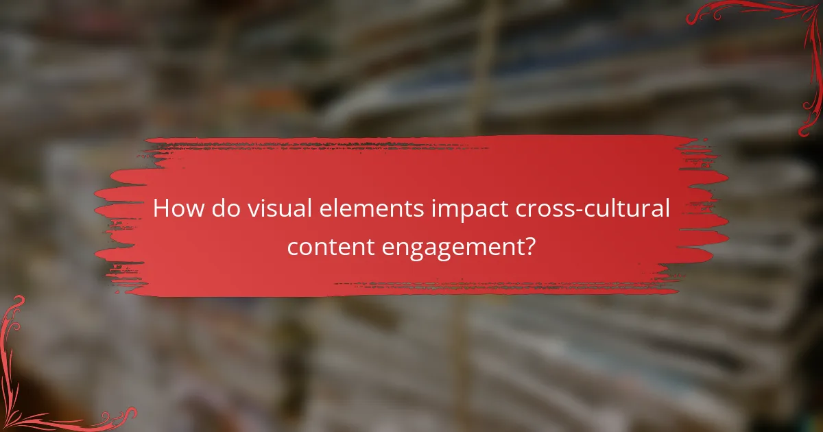 How do visual elements impact cross-cultural content engagement?