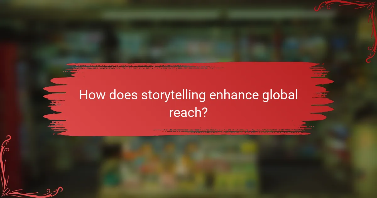 How does storytelling enhance global reach?