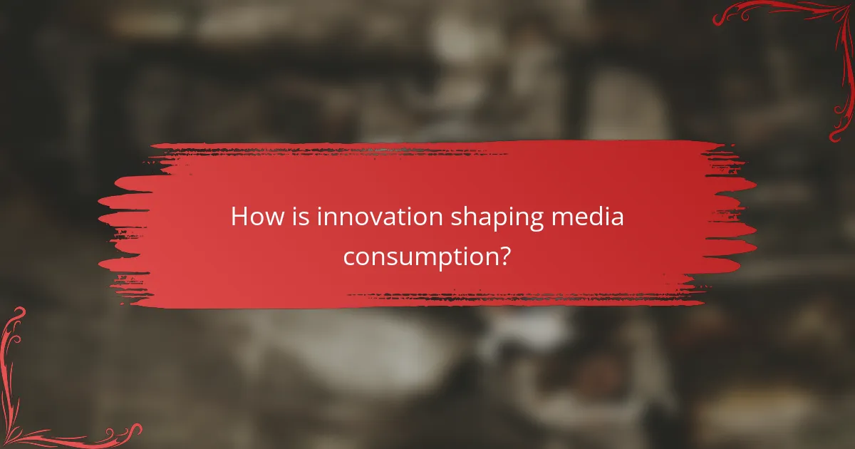 How is innovation shaping media consumption?