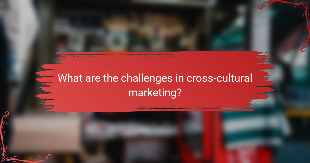 What are the challenges in cross-cultural marketing?