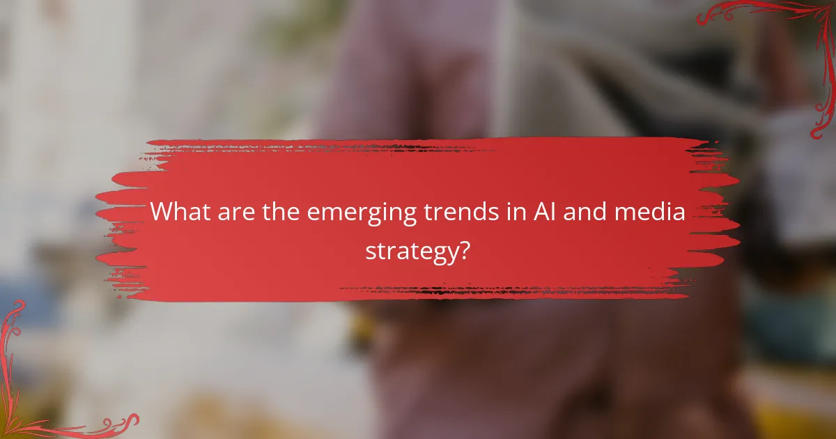 What are the emerging trends in AI and media strategy?