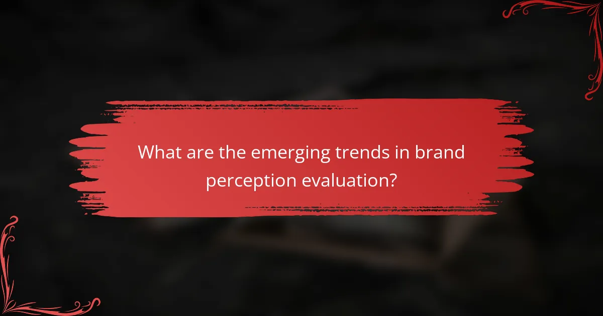 What are the emerging trends in brand perception evaluation?