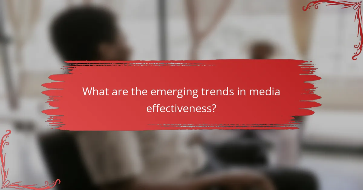 What are the emerging trends in media effectiveness?