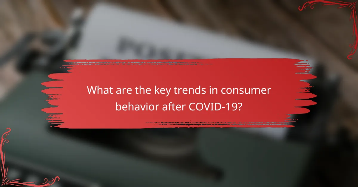 What are the key trends in consumer behavior after COVID-19?