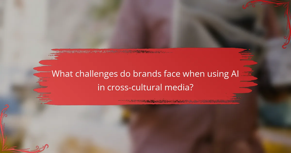What challenges do brands face when using AI in cross-cultural media?