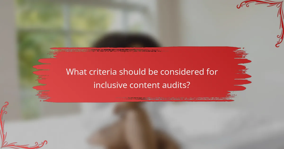 What criteria should be considered for inclusive content audits?