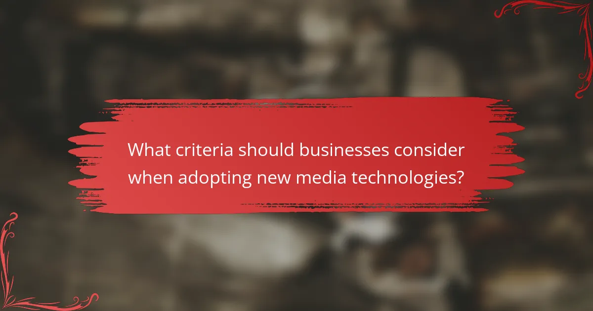 What criteria should businesses consider when adopting new media technologies?