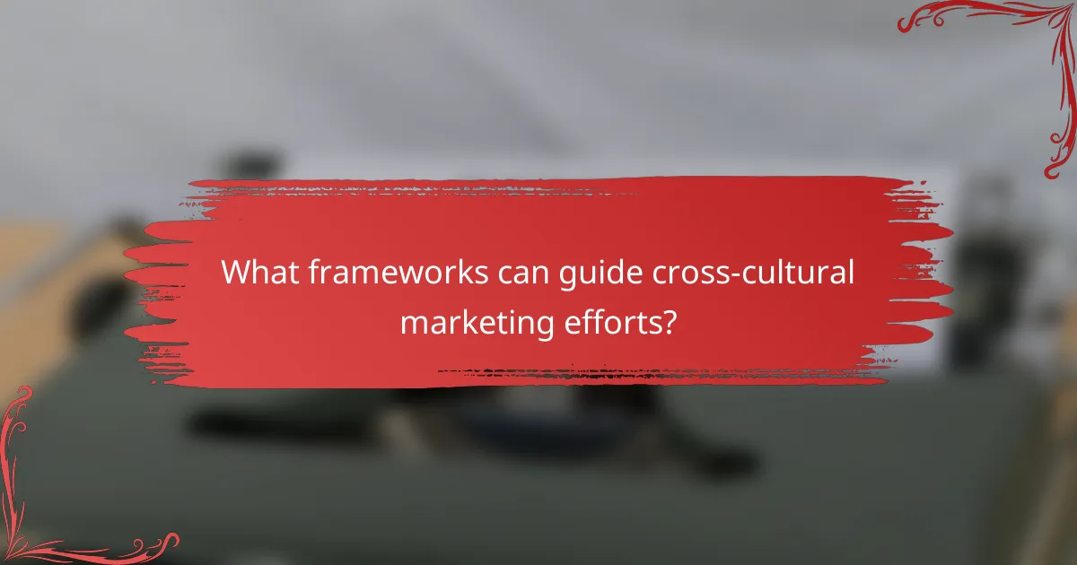 What frameworks can guide cross-cultural marketing efforts?