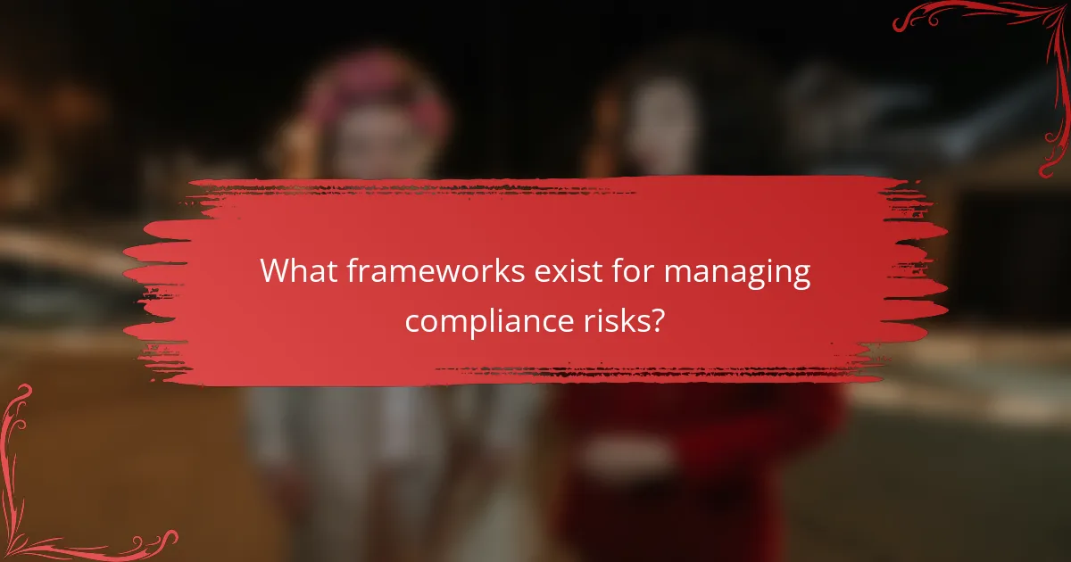 What frameworks exist for managing compliance risks?