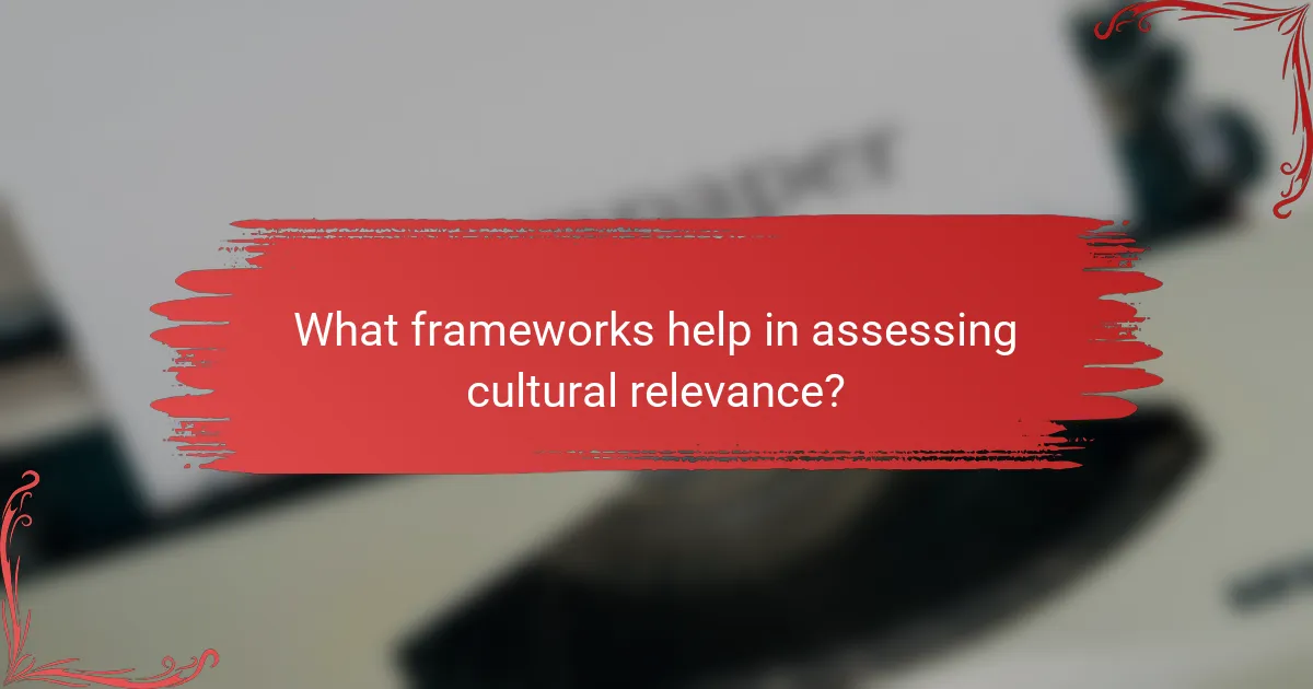 What frameworks help in assessing cultural relevance?