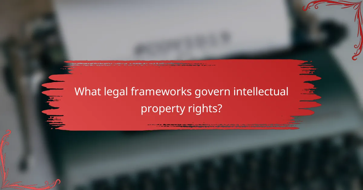 What legal frameworks govern intellectual property rights?