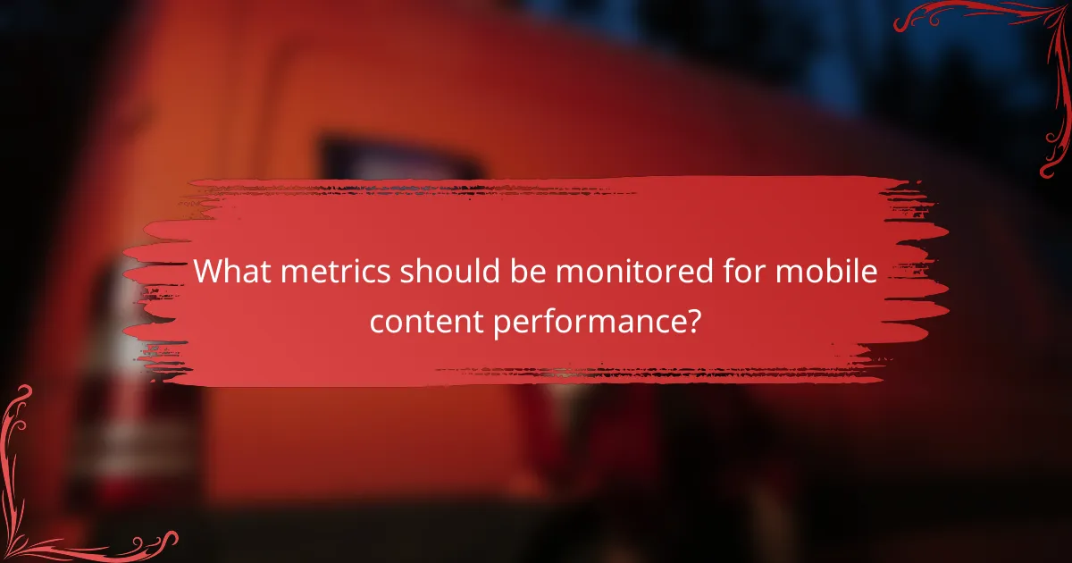 What metrics should be monitored for mobile content performance?