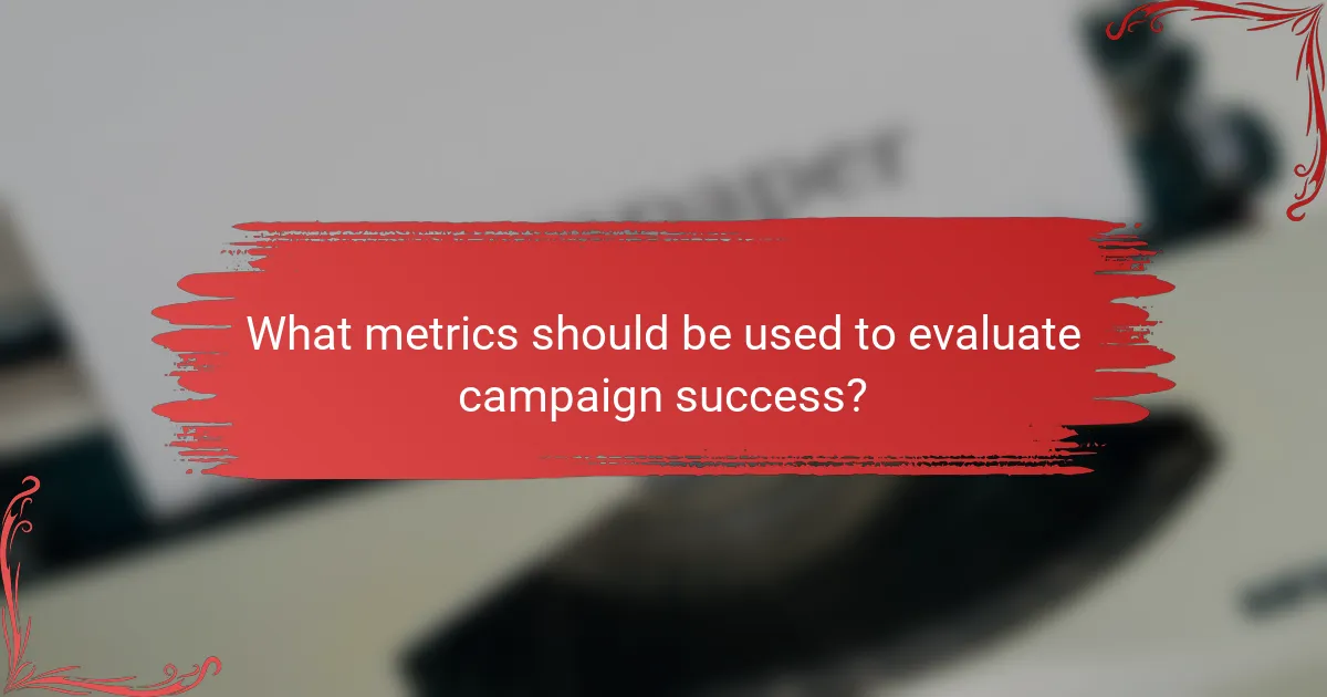 What metrics should be used to evaluate campaign success?