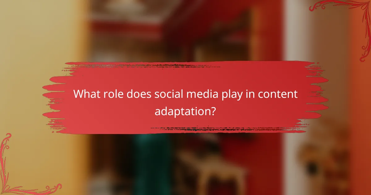 What role does social media play in content adaptation?