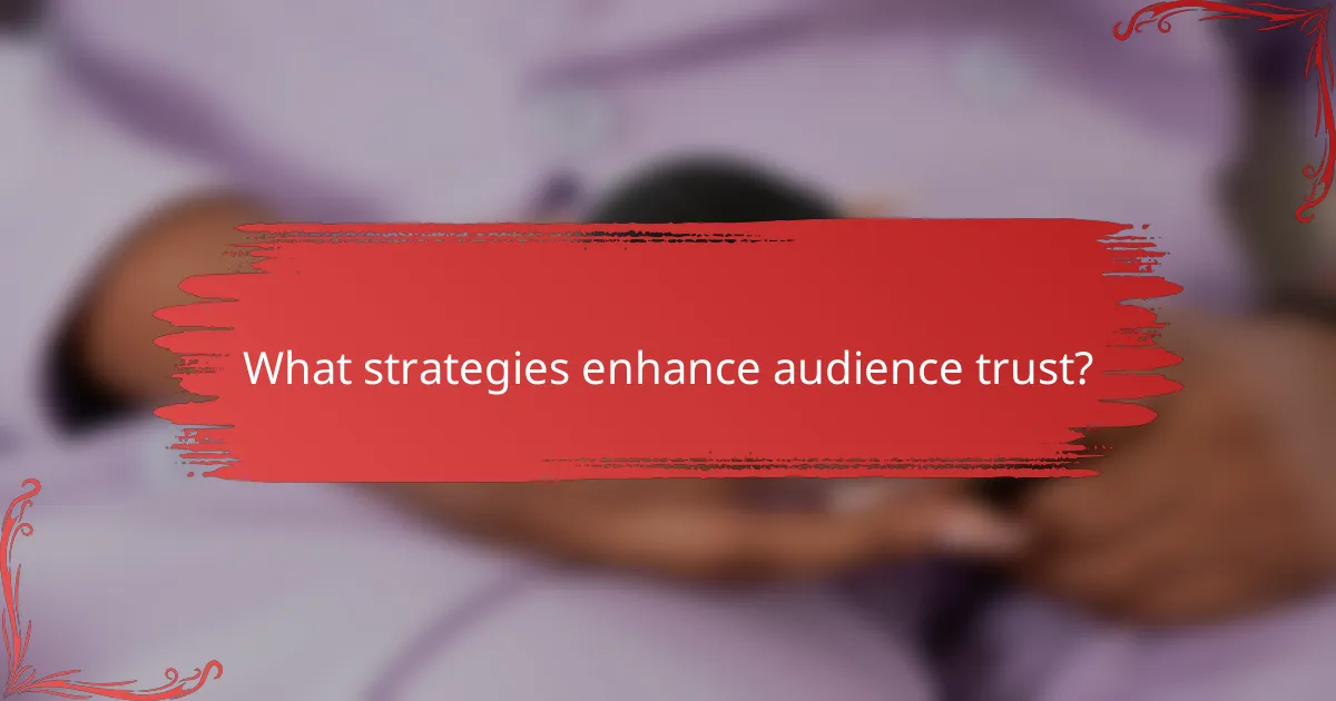 What strategies enhance audience trust?