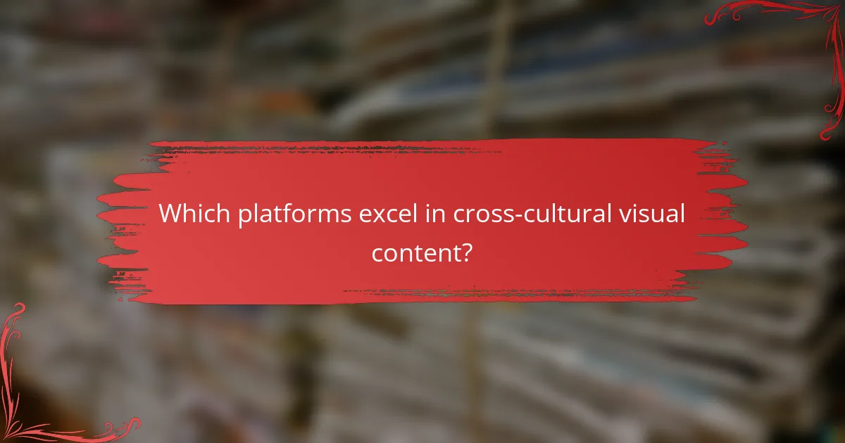 Which platforms excel in cross-cultural visual content?